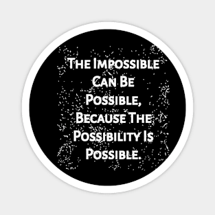 The Impossible Can Be Possible, Because The Possibility Is Possible. Magnet